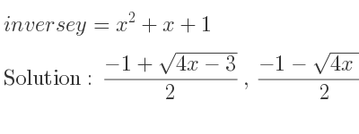 The inverse of y=x^2+x+1 is (-1+sqrt(4x-3))/2 ,(-1-sqrt(4x-3))/2
